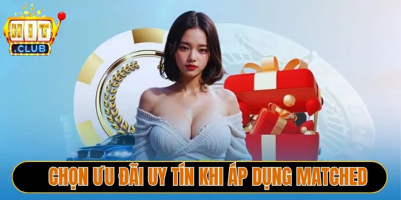 Chọn ưu đãi uy tín khi áp dụng Matched