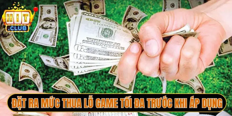 Đặt ra mức thua lỗ game tối đa trước khi áp dụng