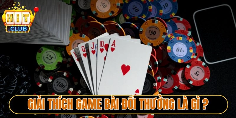 Giải thích game bài đổi thưởng là gì?