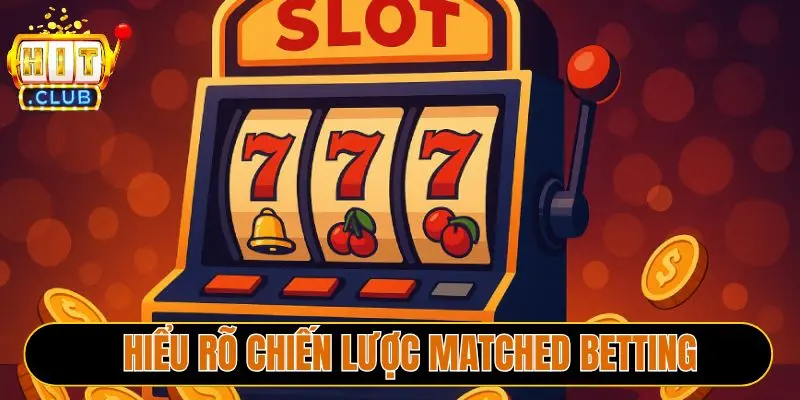 Hiểu rõ chiến lược Matched Betting 