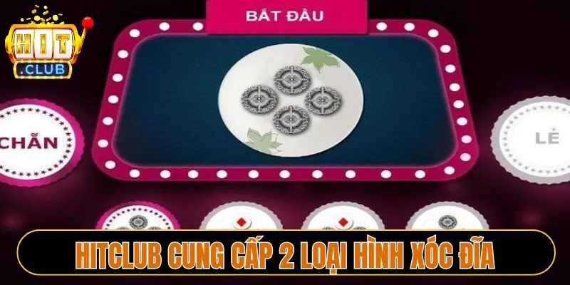 Hitclub cung cấp 2 loại hình xóc đĩa