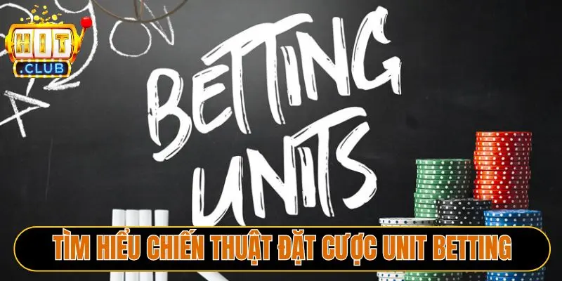 Tìm hiểu chiến thuật đặt cược Unit Betting