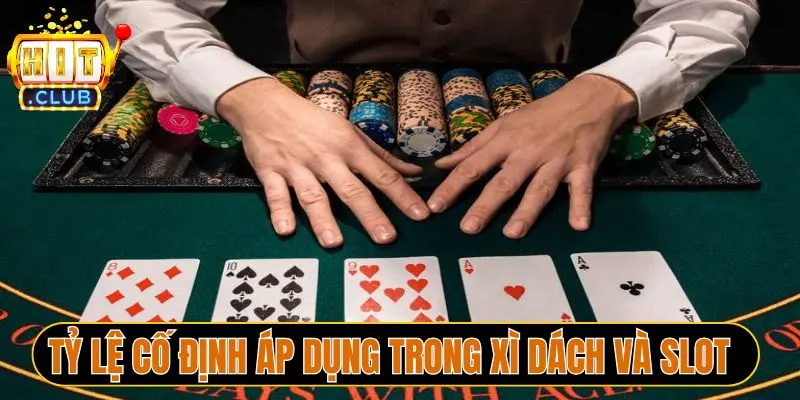 Tỷ lệ cố định áp dụng trong xì dách và slot